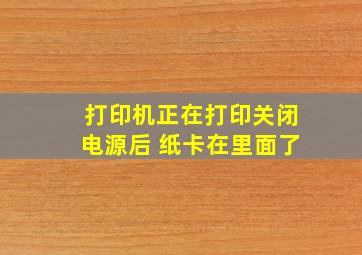 打印机正在打印关闭电源后 纸卡在里面了